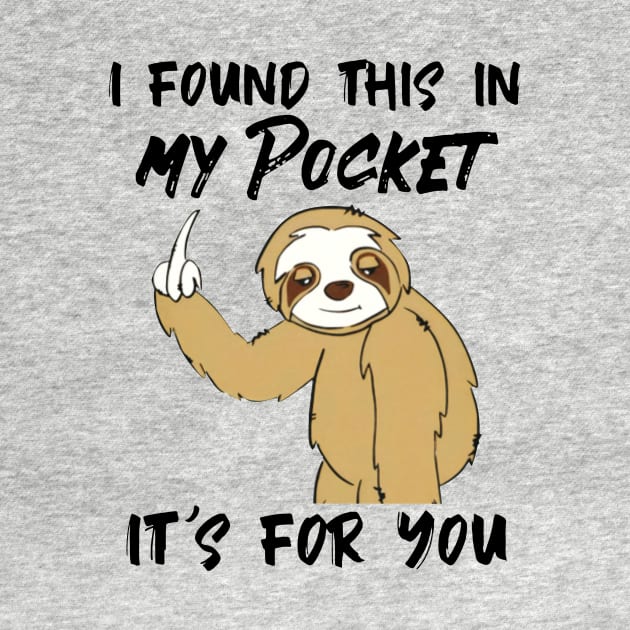 Sloth I Found This In My Pocket It's For You by Phylis Lynn Spencer
